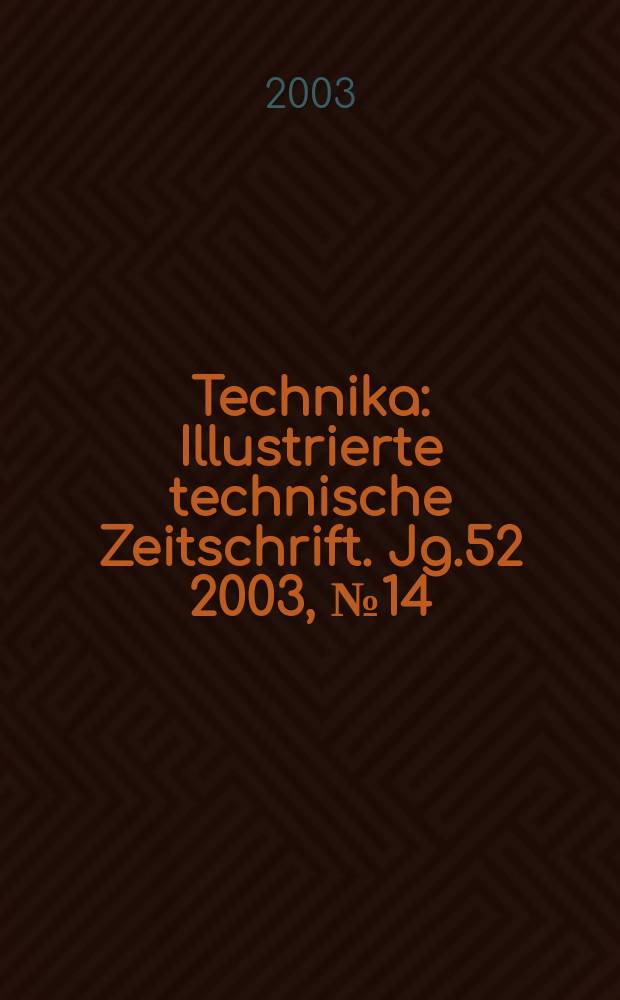 Technika : Illustrierte technische Zeitschrift. Jg.52 2003, №14