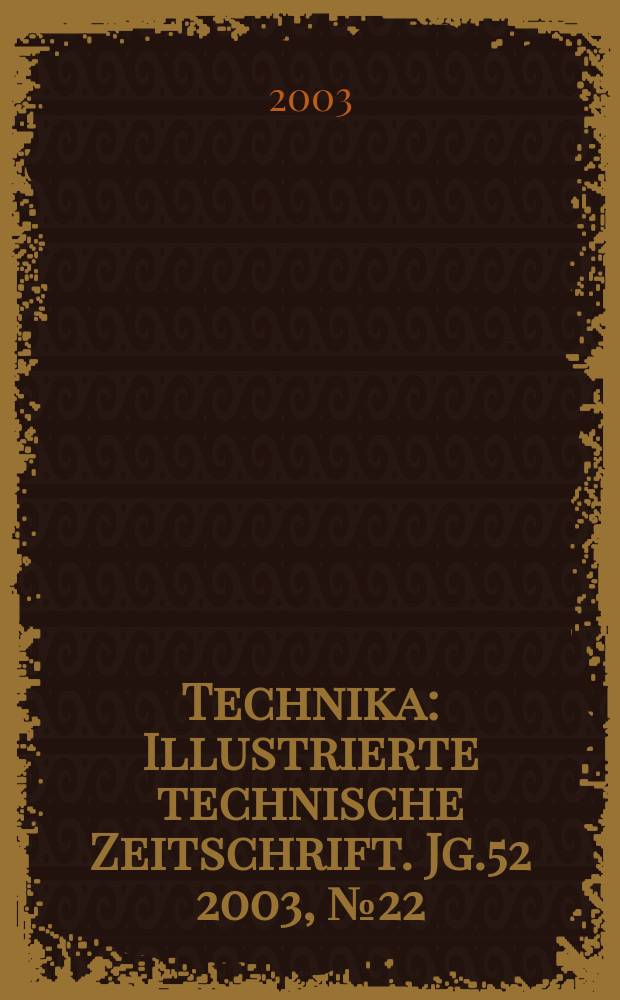 Technika : Illustrierte technische Zeitschrift. Jg.52 2003, №22