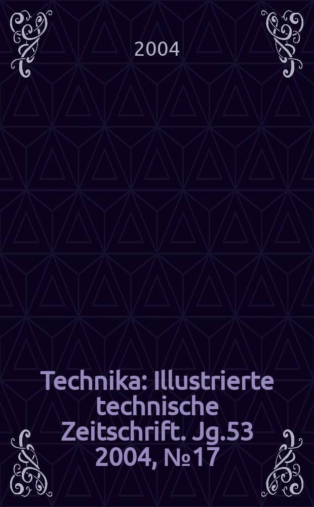 Technika : Illustrierte technische Zeitschrift. Jg.53 2004, №17