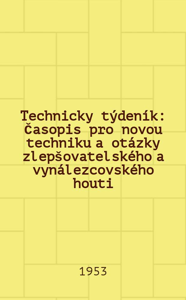 Technicky týdeník : Časopis pro novou techniku a otázky zlepšovatelského a vynálezcovského houti