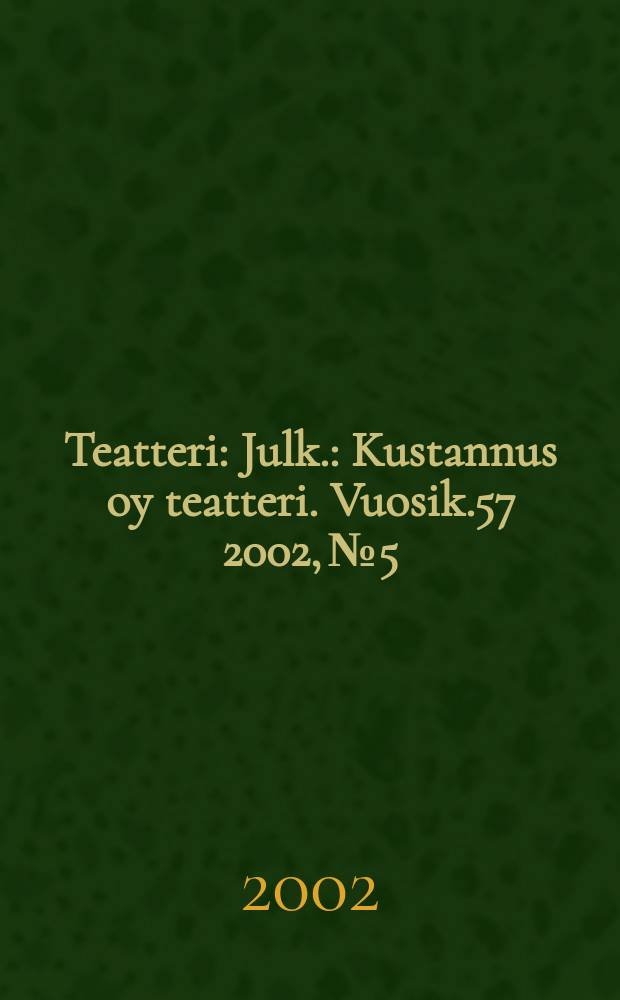 Teatteri : Julk.: Kustannus oy teatteri. Vuosik.57 2002, №5