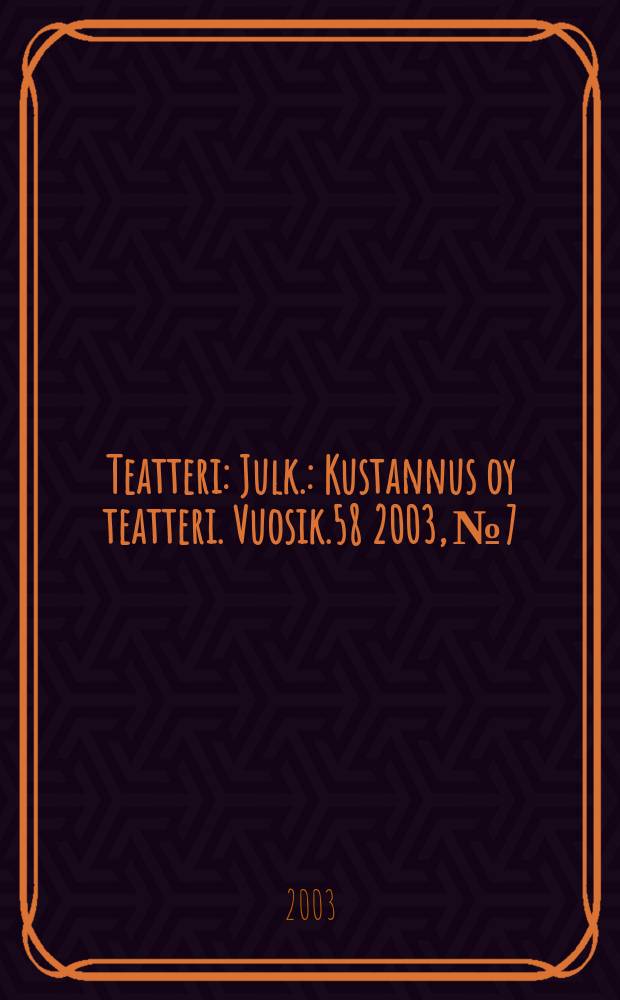 Teatteri : Julk.: Kustannus oy teatteri. Vuosik.58 2003, №7