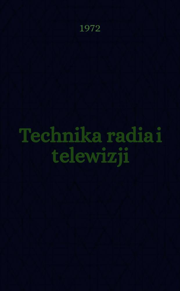 Technika radia i telewizji : Kwartalnik Komitetu do spraw radia i telewizji "Polskie radio i telewizja". Rok1 (17) 1972, №1