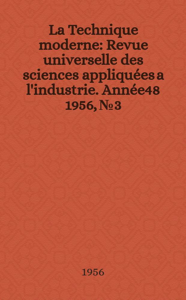 La Technique moderne : Revue universelle des sciences appliquées a l'industrie. Année48 1956, №3 : Numéro spéc.