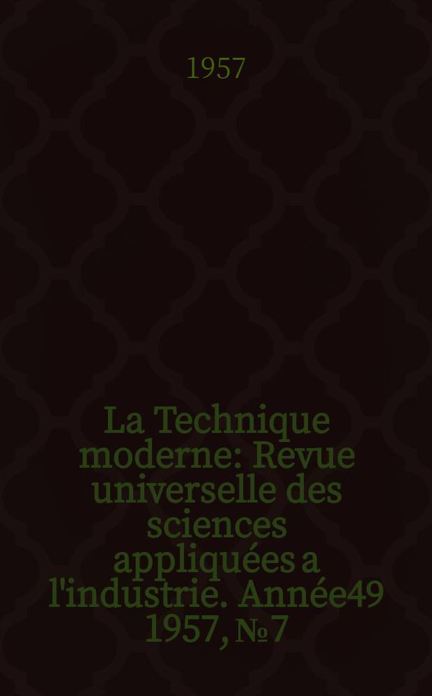 La Technique moderne : Revue universelle des sciences appliquées a l'industrie. Année49 1957, №7 : Numéro spéc.