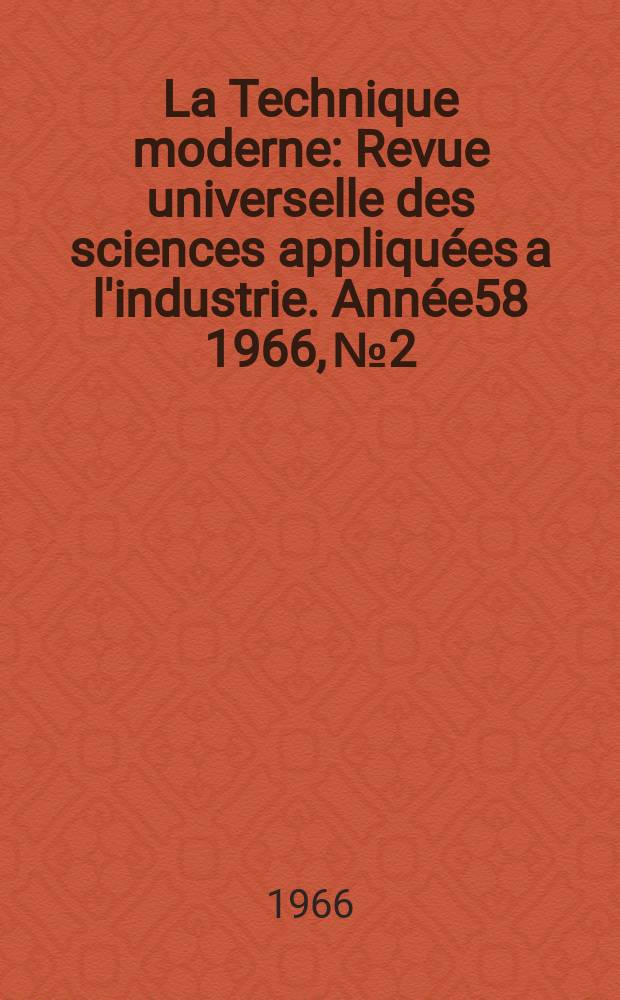 La Technique moderne : Revue universelle des sciences appliquées a l'industrie. Année58 1966, №2 : Numéro spécial