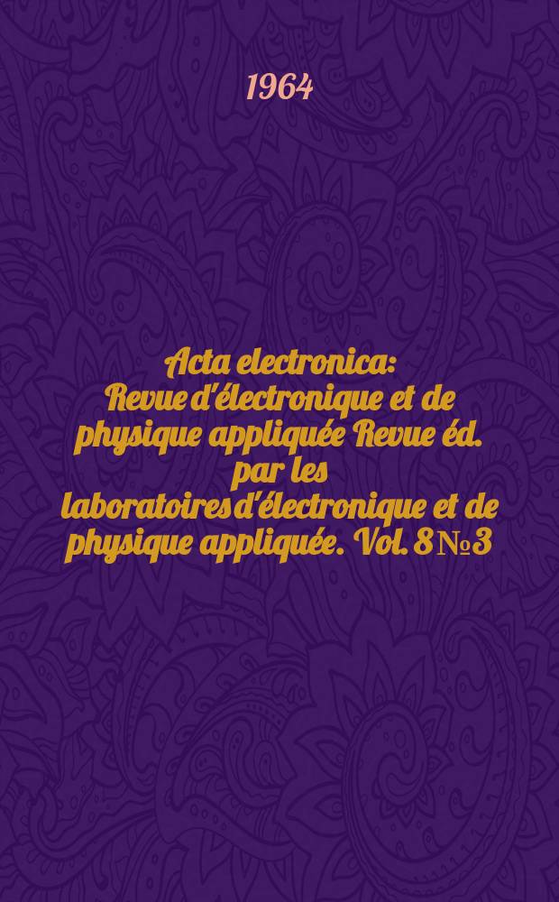 Acta electronica : Revue d'électronique et de physique appliquée Revue éd. par les laboratoires d'électronique et de physique appliquée. Vol. 8 №3