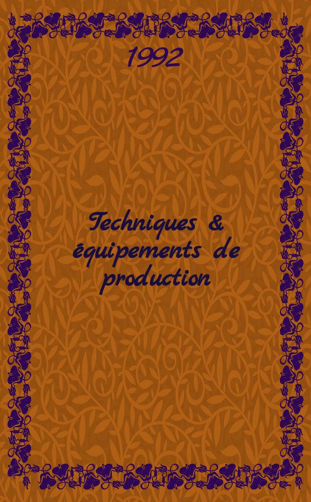Techniques & équipements de production : Le mensuel de l'ingénieur de production Un magazine du groupe usine nouvelle. 1992, №26