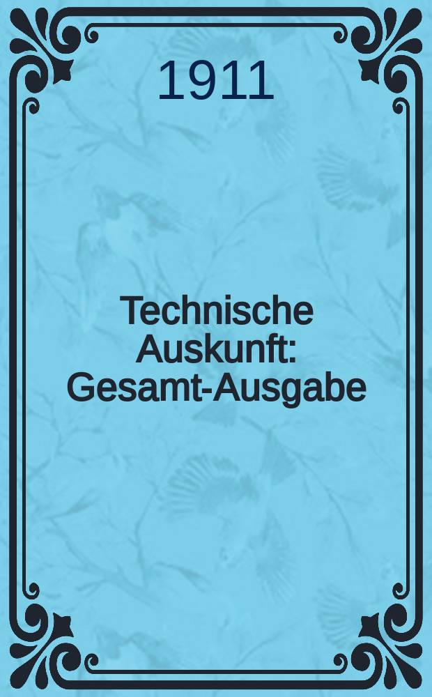 Technische Auskunft : Gesamt-Ausgabe : Monatsschrift des internationalen Institutes für Techno-Bibliographie