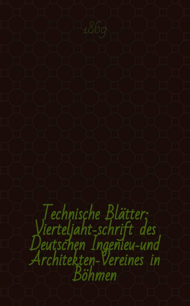Technische Blätter : Vierteljaht-schrift des Deutschen Ingenieur- und Architekten-Vereines in Böhmen