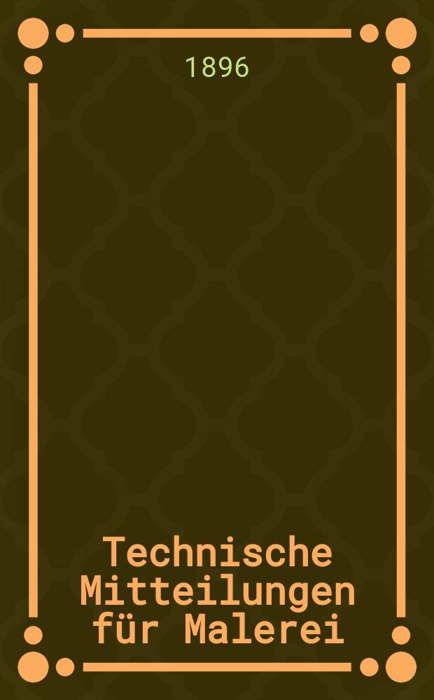 Technische Mitteilungen für Malerei : Technisches Zentral-Organ für Kunst- und Dekorationsmaler, Architekten, Baumeister, Fabrikanten, Techniker, Fachschulen und Fachfereine, Stuccateure, Tüncher & c. Jg.1 (12) 1895/1896, №23