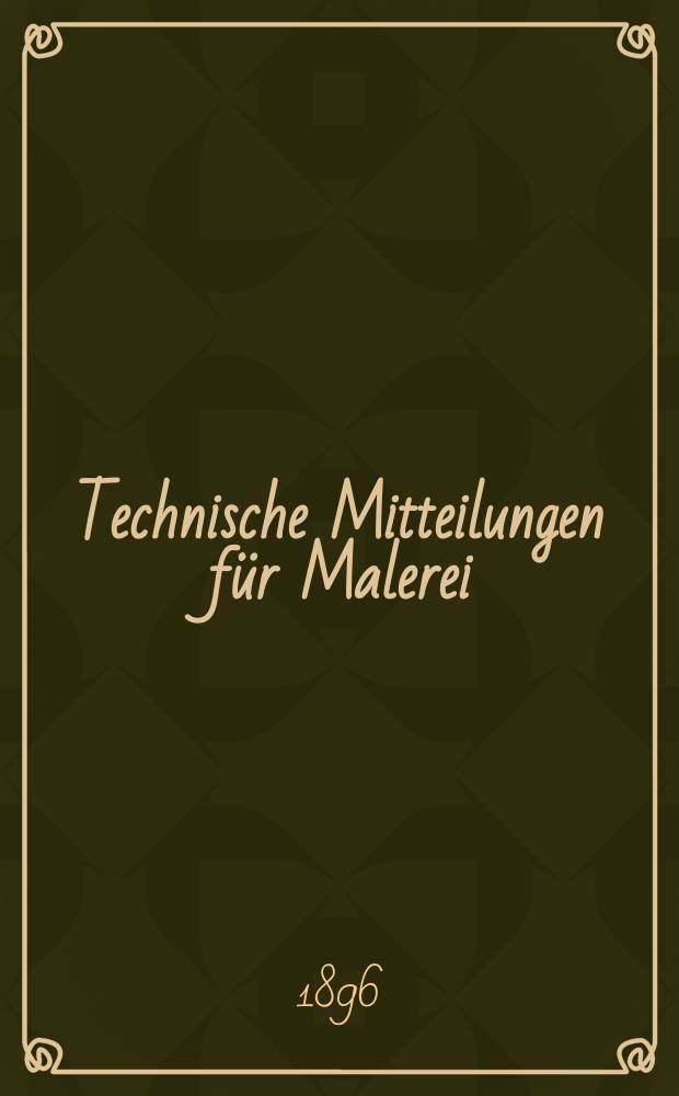 Technische Mitteilungen für Malerei : Technisches Zentral-Organ für Kunst- und Dekorationsmaler, Architekten, Baumeister, Fabrikanten, Techniker, Fachschulen und Fachfereine, Stuccateure, Tüncher & c. Jg.2 (13) 1896/1897, №2