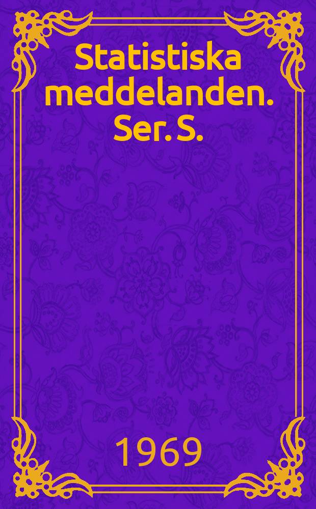 Statistiska meddelanden. [Ser.] S. : Utg.: Statistiska centralbyr&aring;n