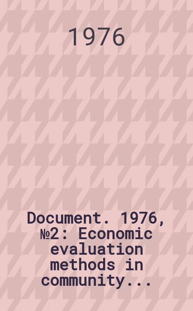 Document. 1976, №2 : Economic evaluation methods in community...