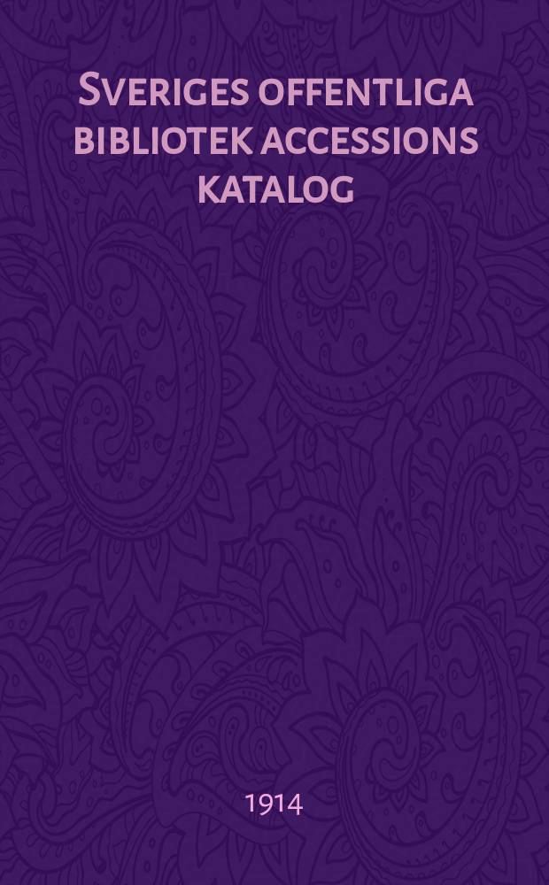 Sveriges offentliga bibliotek accessions katalog : Utg. av kungl. Biblioteket. 28 : 1913