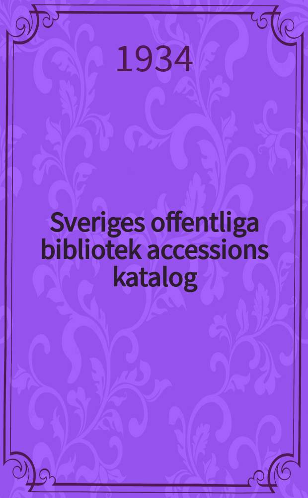 Sveriges offentliga bibliotek accessions katalog : Utg. av kungl. Biblioteket. 48 : 1933