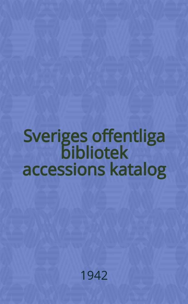 Sveriges offentliga bibliotek accessions katalog : Utg. av kungl. Biblioteket. 56 : 1941