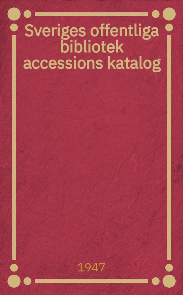 Sveriges offentliga bibliotek accessions katalog : Utg. av kungl. Biblioteket. 60 : 1945