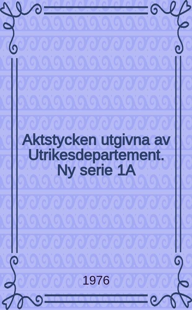 Aktstycken utgivna av Utrikesdepartement. Ny serie 1A