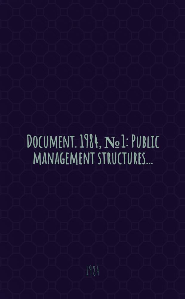 Document. 1984, №1 : Public management structures...