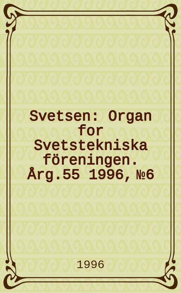Svetsen : Organ for Svetstekniska föreningen. Årg.55 1996, №6