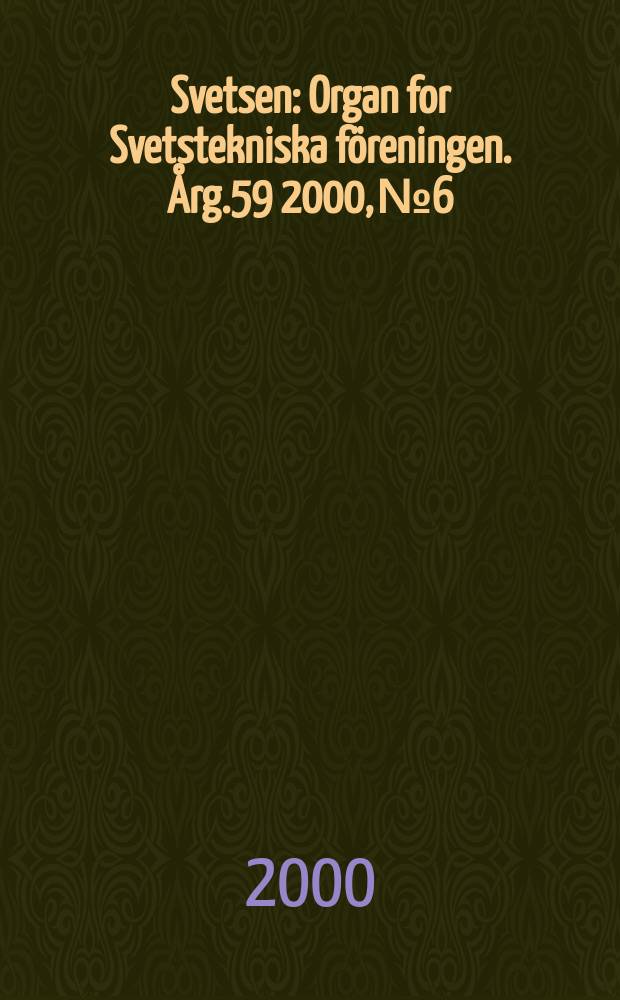 Svetsen : Organ for Svetstekniska föreningen. Årg.59 2000, №6