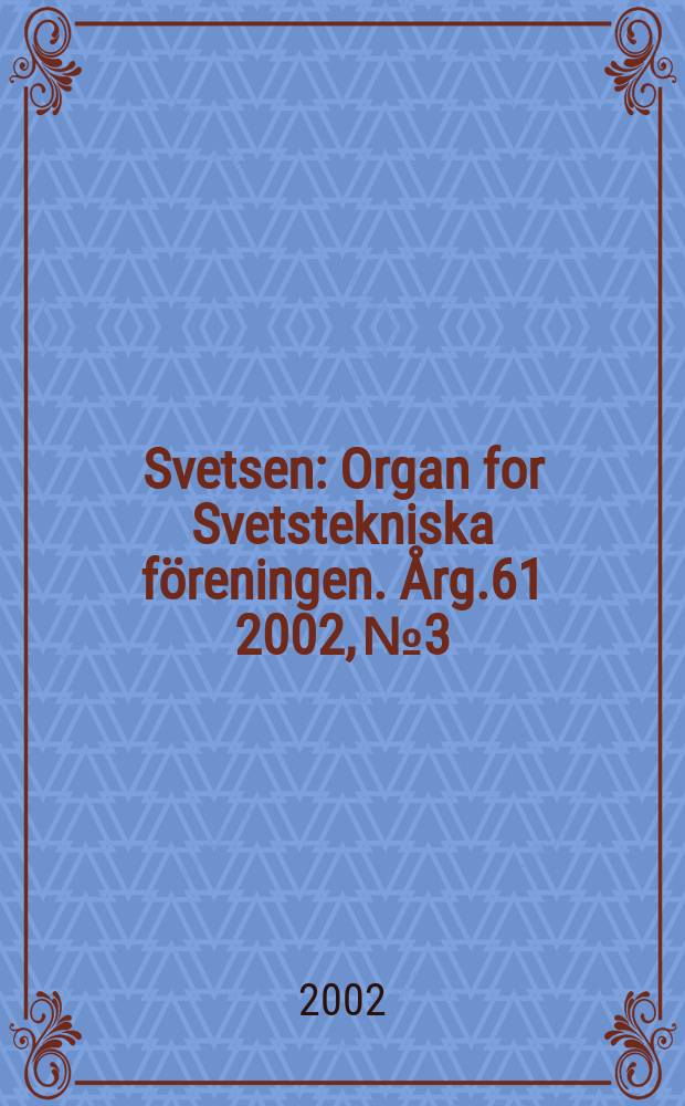 Svetsen : Organ for Svetstekniska föreningen. Årg.61 2002, №3