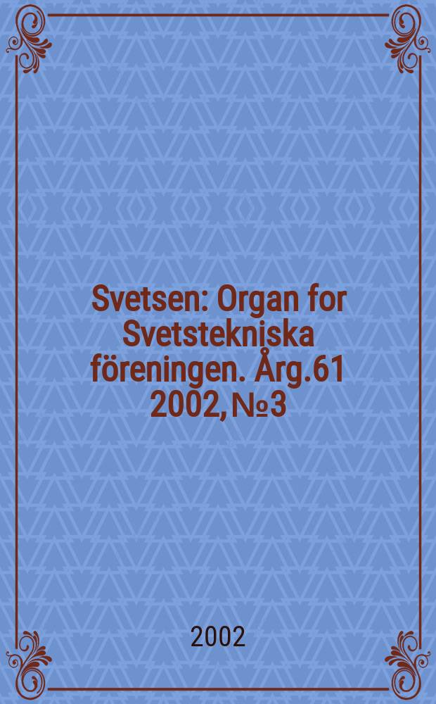 Svetsen : Organ for Svetstekniska föreningen. Årg.61 2002, №3