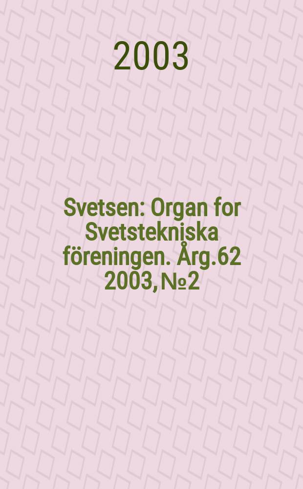 Svetsen : Organ for Svetstekniska f&ouml;reningen. &Aring;rg.62 2003, №2