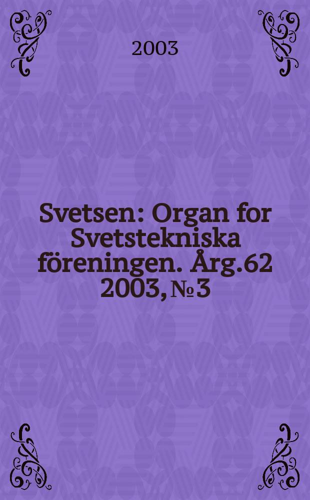 Svetsen : Organ for Svetstekniska föreningen. Årg.62 2003, №3