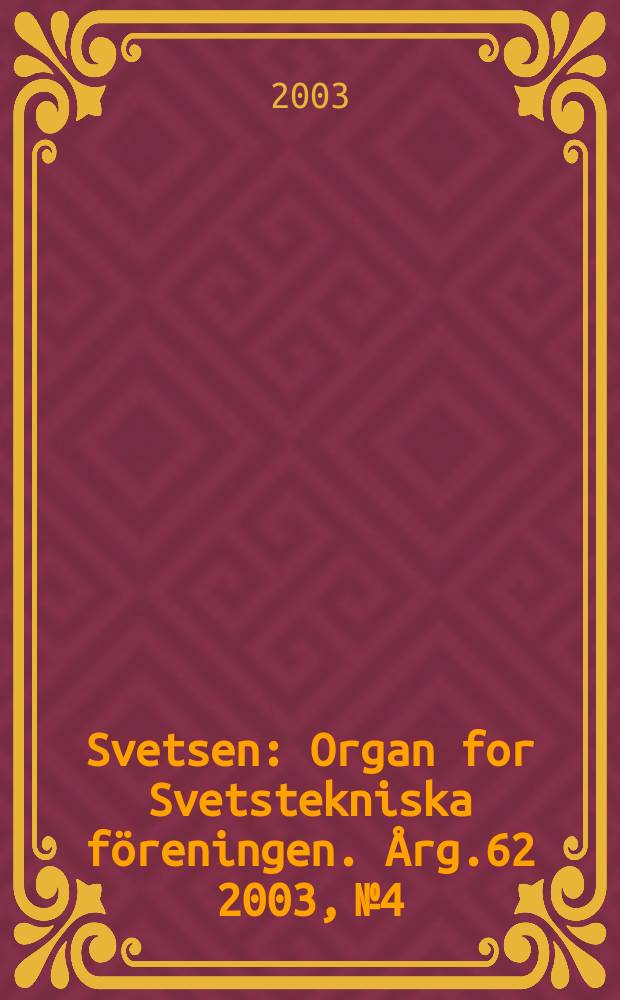 Svetsen : Organ for Svetstekniska f&ouml;reningen. &Aring;rg.62 2003, №4