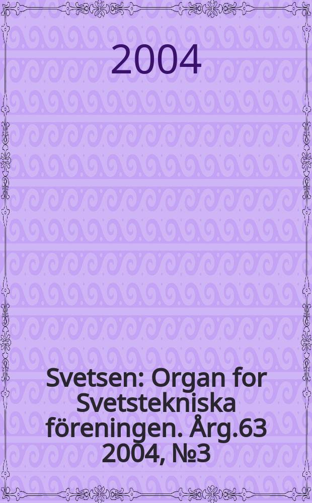 Svetsen : Organ for Svetstekniska föreningen. Årg.63 2004, №3