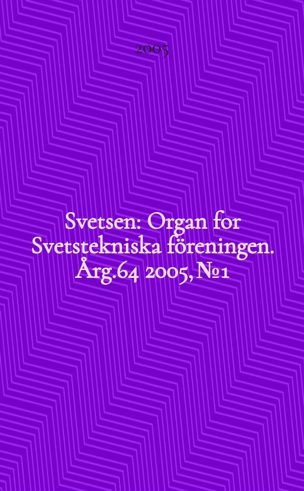 Svetsen : Organ for Svetstekniska föreningen. Årg.64 2005, №1