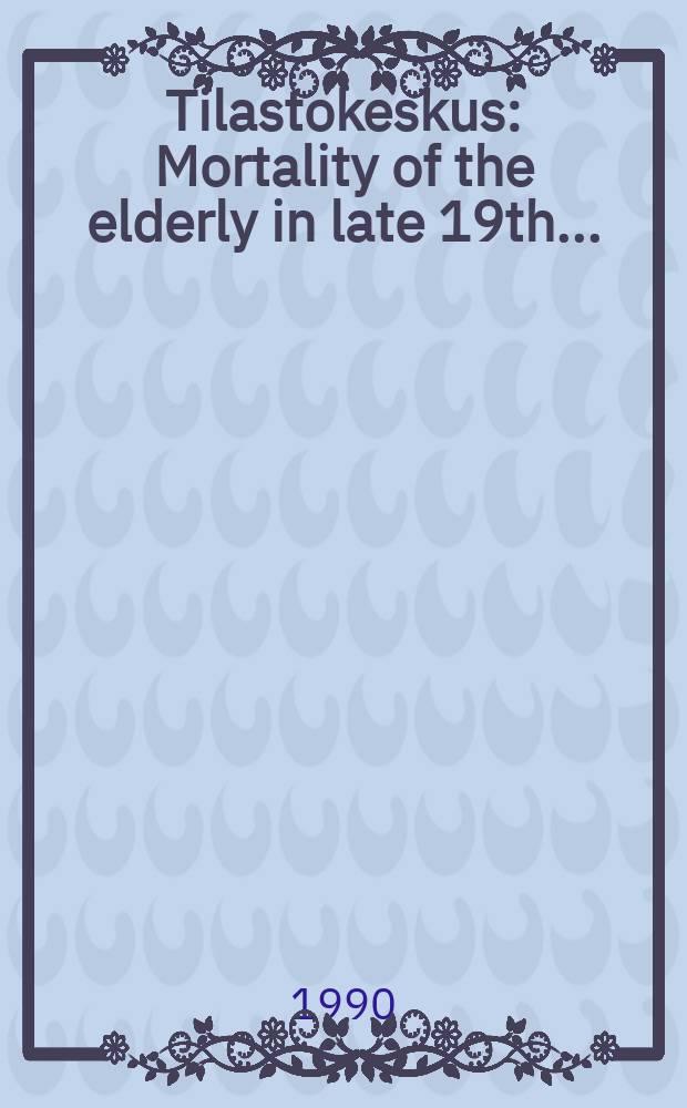 Tilastokeskus : Mortality of the elderly in late 19th ...