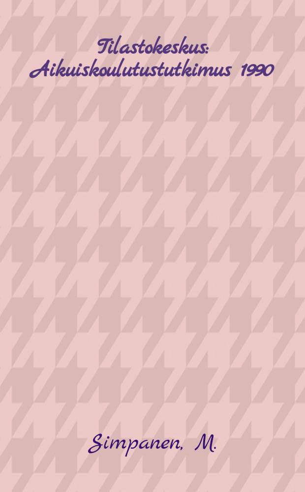 Tilastokeskus : Aikuiskoulutustutkimus 1990