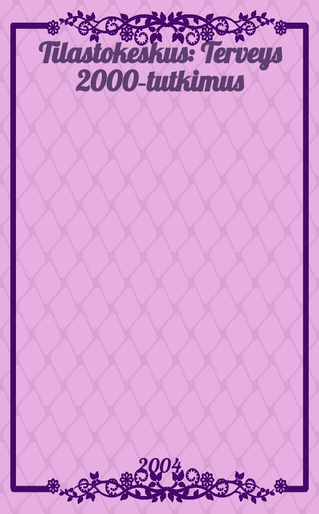 Tilastokeskus : Terveys 2000-tutkimus