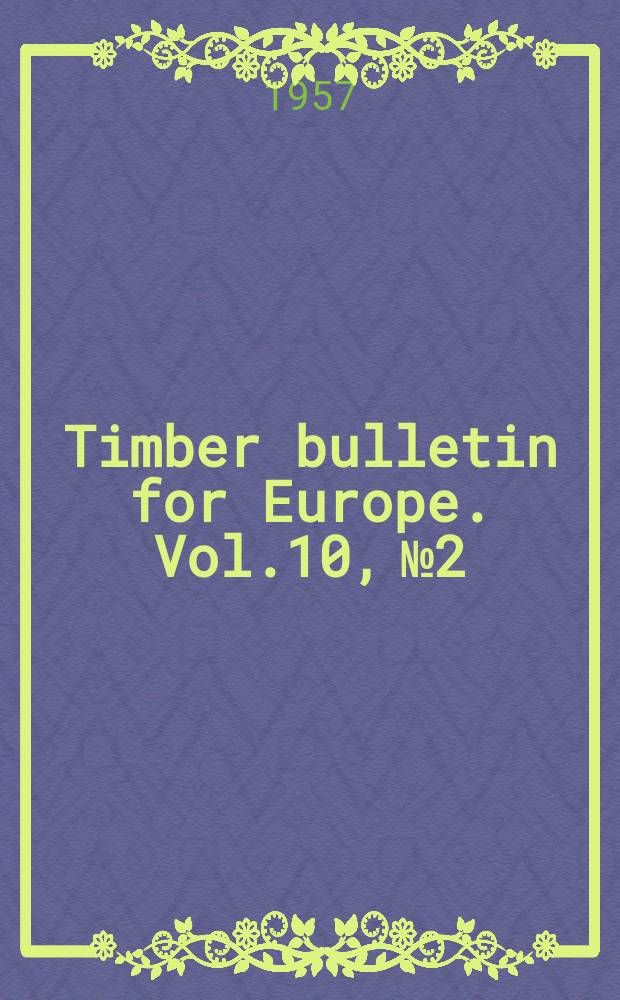 Timber bulletin for Europe. Vol.10, №2 : (Market review to 31 August 1957, production, trade and price statistics January-June, 1956 and 1957)