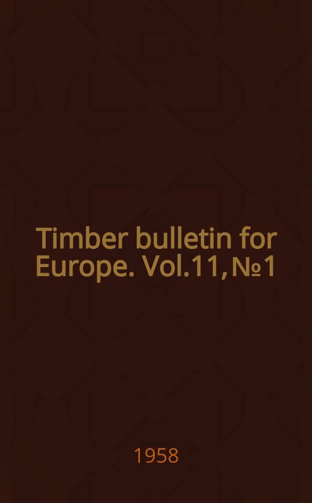 Timber bulletin for Europe. Vol.11, №1 : (Production, trade and price statistics January-March, 1957 and 1958. Market review to 31 May 1958)