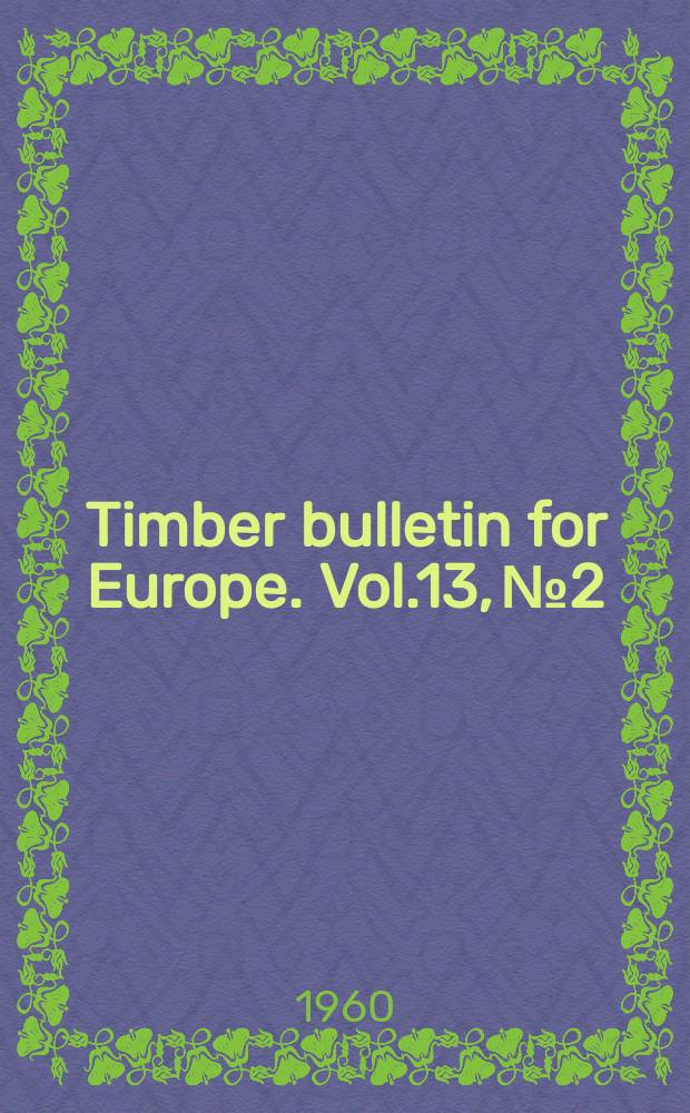 Timber bulletin for Europe. Vol.13, №2 : (Production, trade and price statistics Jan.-June, 1959 and 1960. Market review to 31 Aug. 1960 )