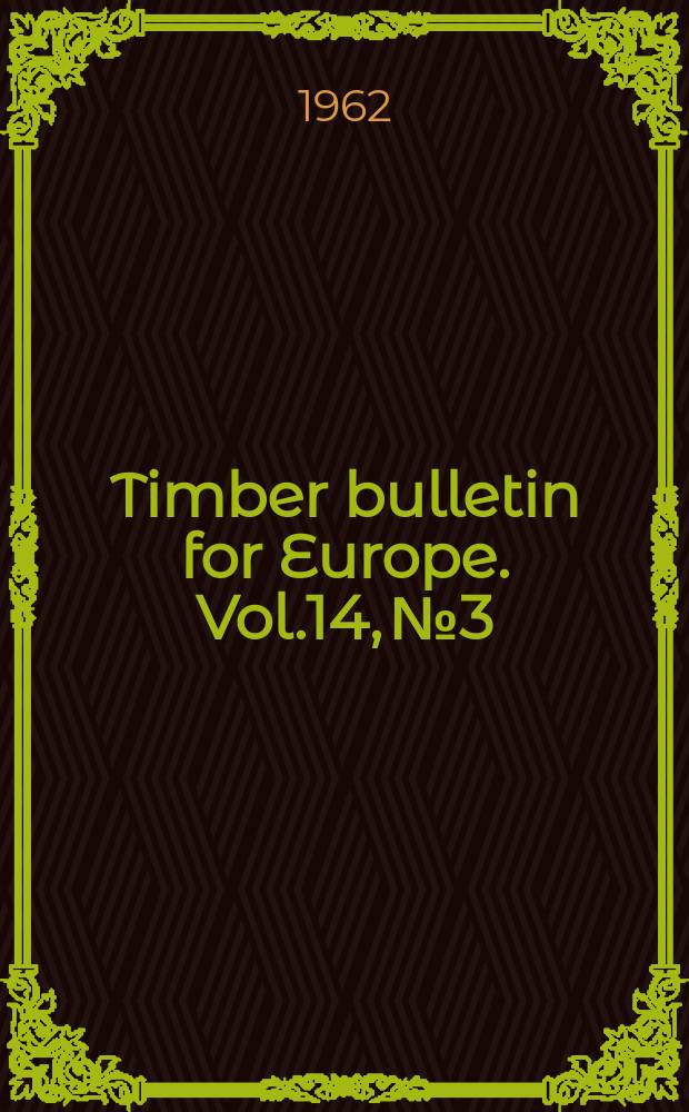 Timber bulletin for Europe. Vol.14, №3 : (Production, trade and price statistics Jan.-Sept., 1960 and 1961. Market review to 30 November 1961)