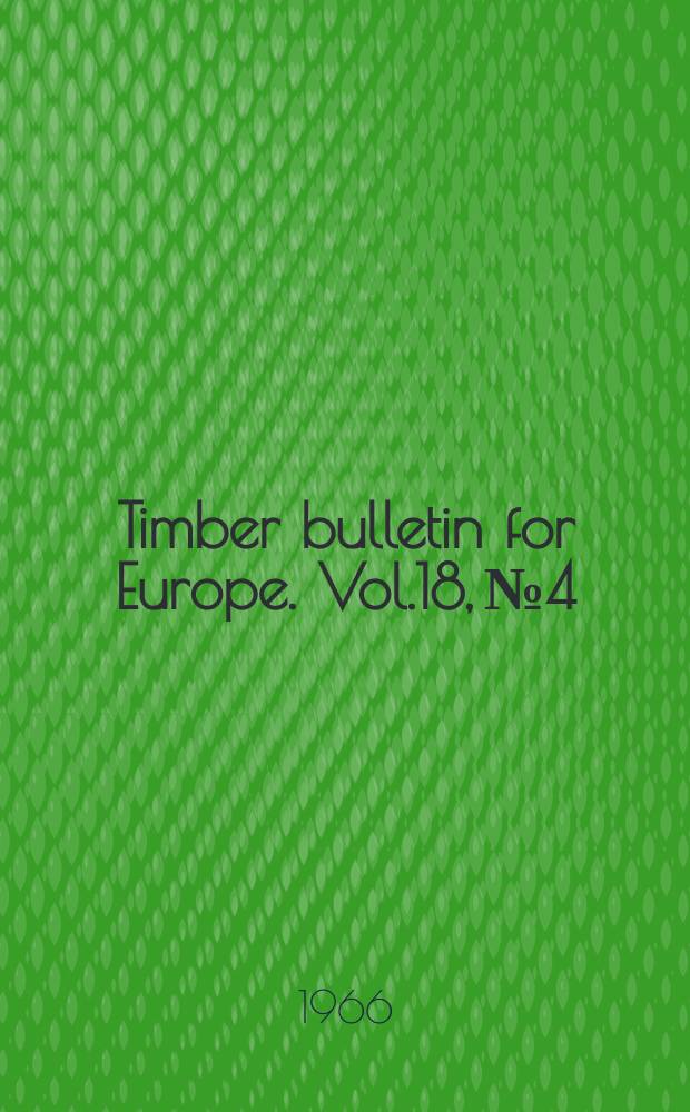 Timber bulletin for Europe. Vol.18, №4 : (Production, trade and price statistics Jan./Dec., 1964 and 1965)
