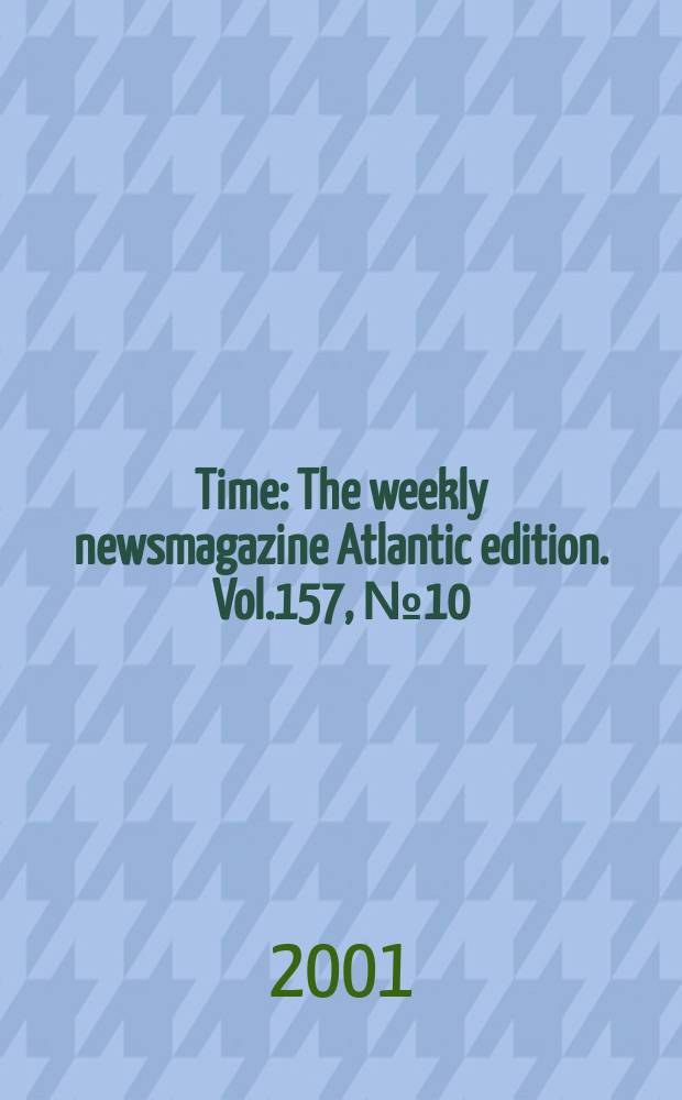Time : The weekly newsmagazine Atlantic edition. Vol.157, №10