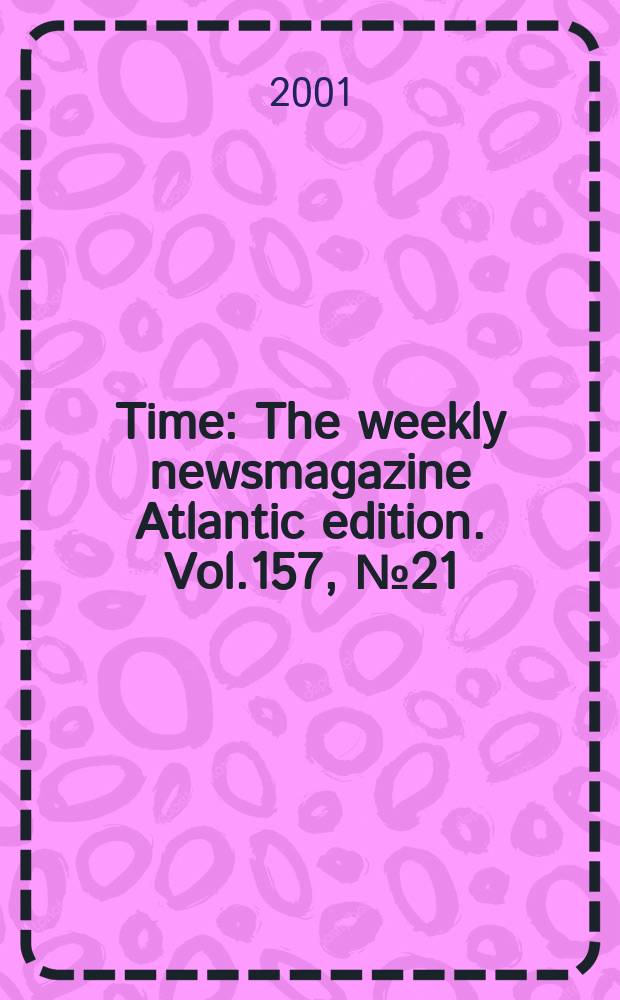 Time : The weekly newsmagazine Atlantic edition. Vol.157, №21