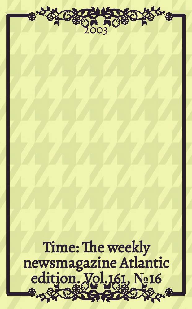 Time : The weekly newsmagazine Atlantic edition. Vol.161, №16