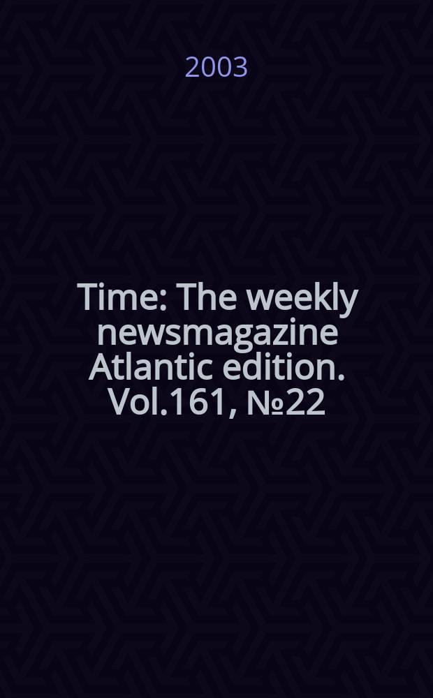 Time : The weekly newsmagazine Atlantic edition. Vol.161, №22