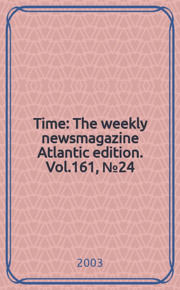 Time : The weekly newsmagazine Atlantic edition. Vol.161, №24