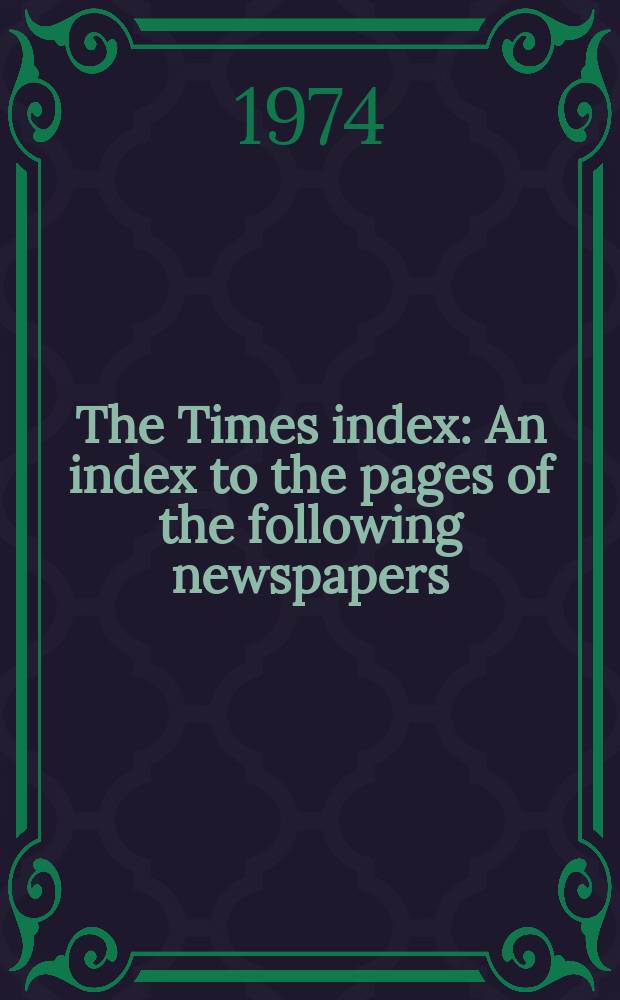 The Times index : An index to the pages of the following newspapers: the Times, the Sunday times (incl. the Sunday times magazine), the Times literary supplement, the Times educational supplement (incl. Scottish. ed.), the Times hi her education supplement