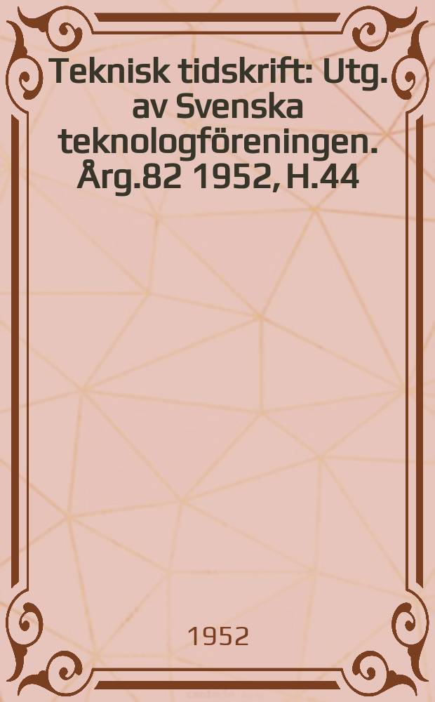 Teknisk tidskrift : Utg. av Svenska teknologföreningen. Årg.82 1952, H.44