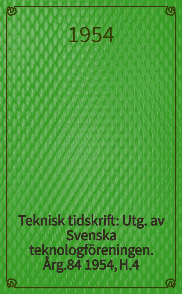 Teknisk tidskrift : Utg. av Svenska teknologföreningen. Årg.84 1954, H.4