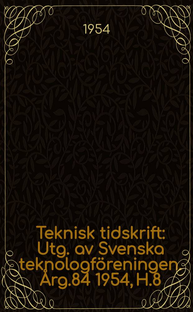 Teknisk tidskrift : Utg. av Svenska teknologföreningen. Årg.84 1954, H.8